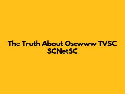 The Truth About Oscwww TVSC SCNetSC