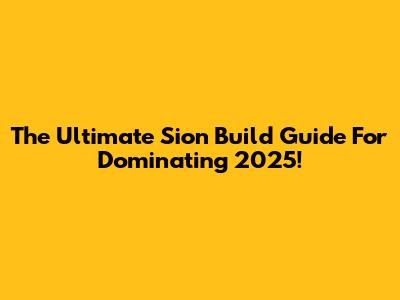 The Ultimate Sion Build Guide For Dominating 2025!