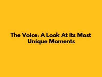 The Voice: A Look At Its Most Unique Moments