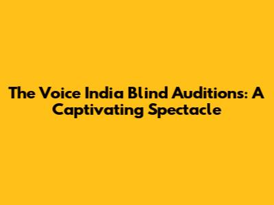 The Voice India Blind Auditions: A Captivating Spectacle