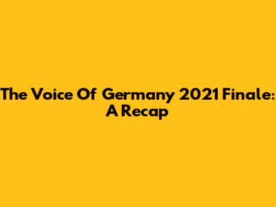 The Voice Of Germany 2021 Finale: A Recap