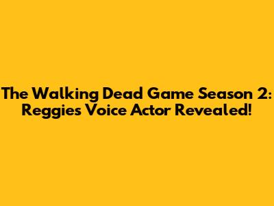 The Walking Dead Game Season 2: Reggie's Voice Actor Revealed!