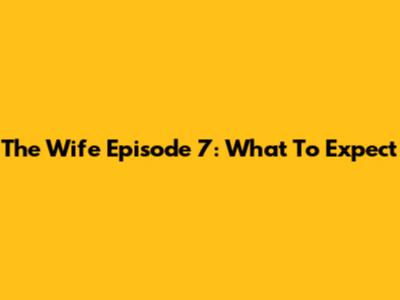 The Wife Episode 7: What To Expect
