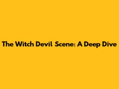 The Witch Devil Scene: A Deep Dive
