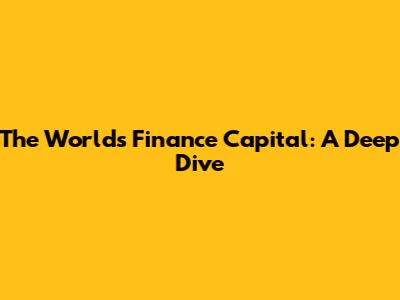 The World's Finance Capital: A Deep Dive