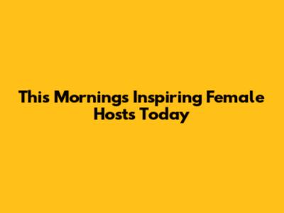 This Morning's Inspiring Female Hosts Today