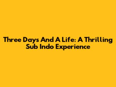 Three Days And A Life: A Thrilling Sub Indo Experience