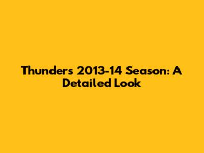 Thunder's 2013-14 Season: A Detailed Look