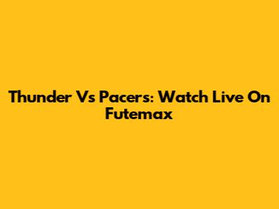 Thunder Vs Pacers: Watch Live On Futemax