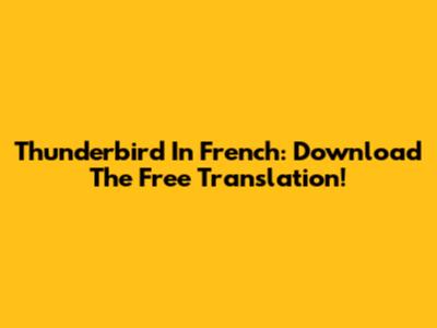 Thunderbird In French: Download The Free Translation!