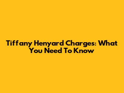 Tiffany Henyard Charges: What You Need To Know