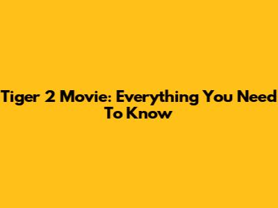 Tiger 2 Movie: Everything You Need To Know