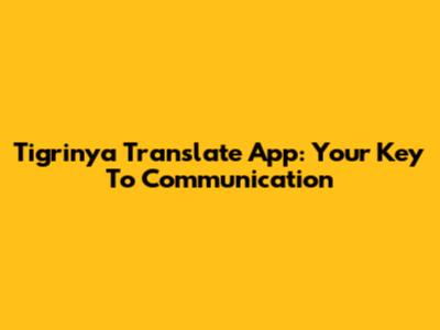 Tigrinya Translate App: Your Key To Communication