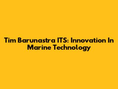 Tim Barunastra ITS: Innovation In Marine Technology