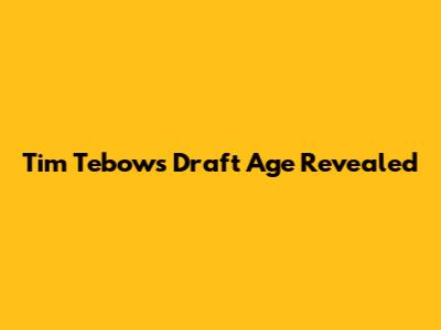 Tim Tebow's Draft Age Revealed