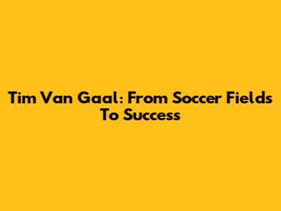 Tim Van Gaal: From Soccer Fields To Success