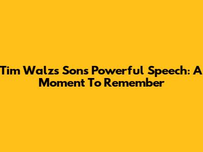 Tim Walz's Son's Powerful Speech: A Moment To Remember