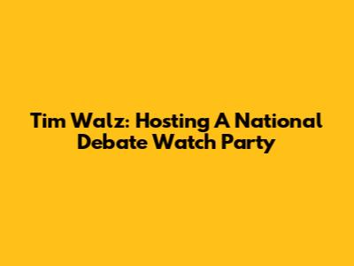 Tim Walz: Hosting A National Debate Watch Party