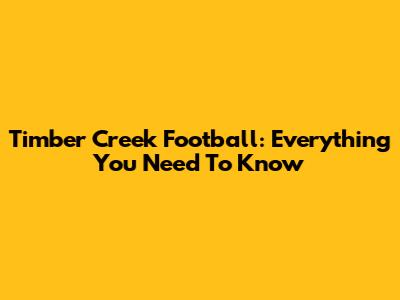 Timber Creek Football: Everything You Need To Know