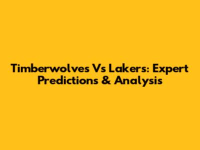 Timberwolves Vs Lakers: Expert Predictions & Analysis
