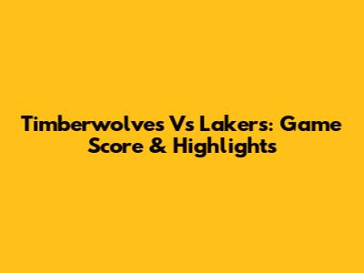 Timberwolves Vs Lakers: Game Score & Highlights