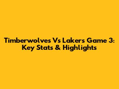 Timberwolves Vs Lakers Game 3: Key Stats & Highlights