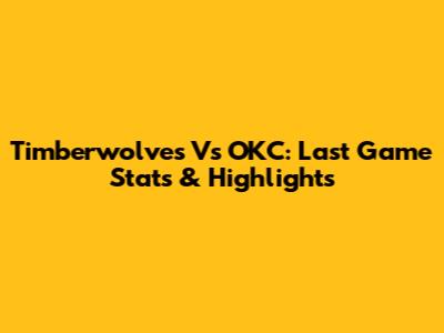 Timberwolves Vs OKC: Last Game Stats & Highlights