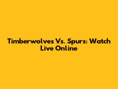 Timberwolves Vs. Spurs: Watch Live Online