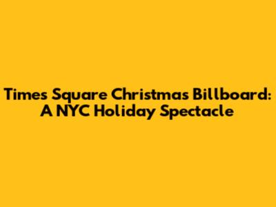 Times Square Christmas Billboard: A NYC Holiday Spectacle