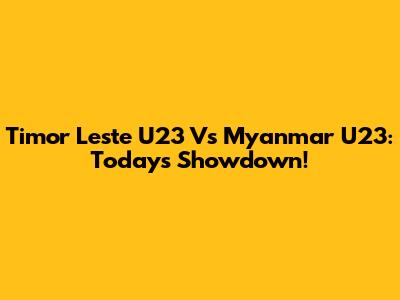 Timor Leste U23 Vs Myanmar U23: Today's Showdown!