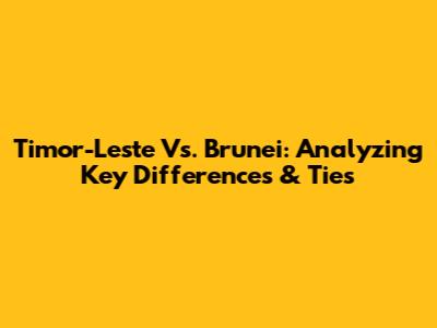 Timor-Leste Vs. Brunei: Analyzing Key Differences & Ties