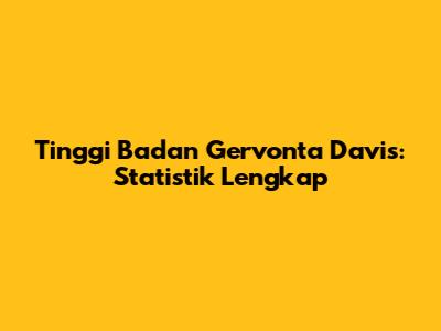Tinggi Badan Gervonta Davis: Statistik Lengkap