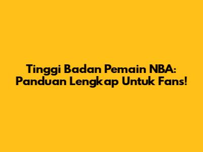 Tinggi Badan Pemain NBA: Panduan Lengkap Untuk Fans!