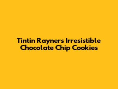 Tintin Rayner's Irresistible Chocolate Chip Cookies