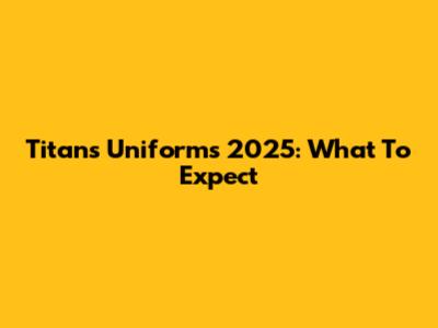 Titans Uniforms 2025: What To Expect