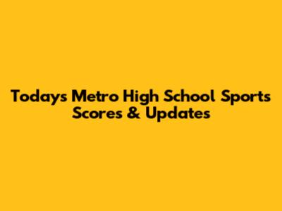 Today's Metro High School Sports Scores & Updates