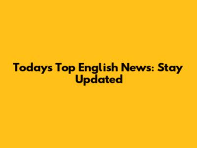 Today's Top English News: Stay Updated