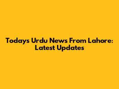Today's Urdu News From Lahore: Latest Updates