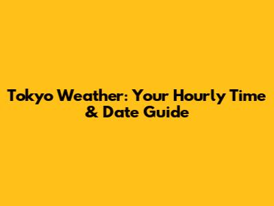 Tokyo Weather: Your Hourly Time & Date Guide
