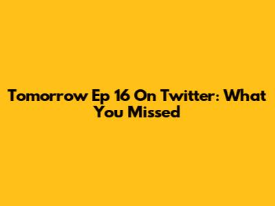 Tomorrow Ep 16 On Twitter: What You Missed