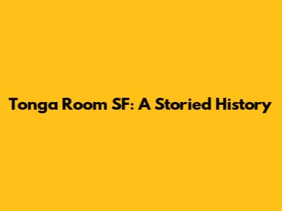 Tonga Room SF: A Storied History