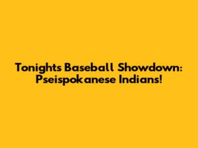 Tonight's Baseball Showdown: Pseispokanese Indians!