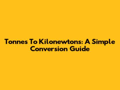 Tonnes To Kilonewtons: A Simple Conversion Guide