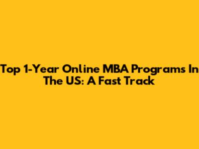 Top 1-Year Online MBA Programs In The US: A Fast Track