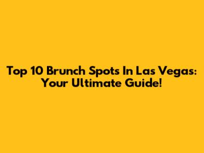 Top 10 Brunch Spots In Las Vegas: Your Ultimate Guide!