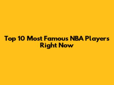 Top 10 Most Famous NBA Players Right Now