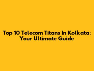 Top 10 Telecom Titans In Kolkata: Your Ultimate Guide