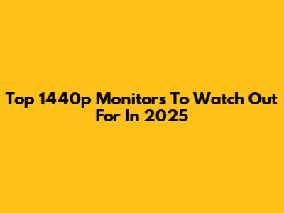 Top 1440p Monitors To Watch Out For In 2025
