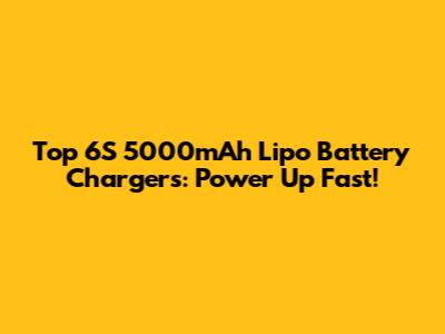 Top 6S 5000mAh Lipo Battery Chargers: Power Up Fast!