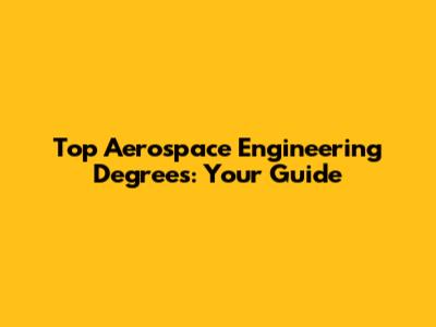 Top Aerospace Engineering Degrees: Your Guide